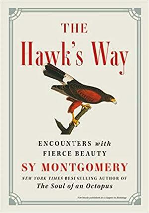 The Hawk's Way: Encounters with Fierce Beauty by Sy Montgomery