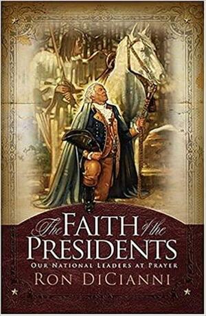 The Faith of the Presidents: Our National Leaders at Prayer by Ron DiCianni