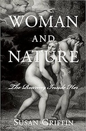 Woman and Nature: The Roaring Inside Her by Susan Griffin