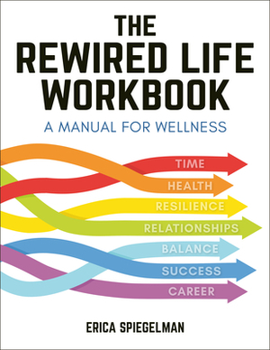 The Rewired Life Workbook: A Manual for Wellness by Erica Spiegelman