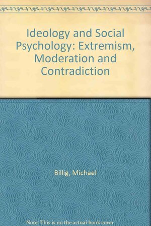 Ideology and Social Psychology: Extremism, Moderation, and Contradiction by Michael Billig