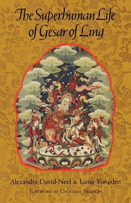 The Superhuman Life of Gesar of Ling by Alexandra David-Néel, Lama Yongden