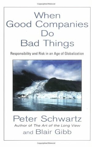 When Good Companies Do Bad Things by Blair Gibb, Peter Schwartz