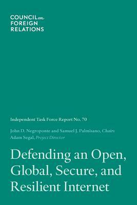 Defending an Open, Global, Secure, and Resilient Internet by John D. Negroponte, Samuel J. Palmisano, Adam Segal