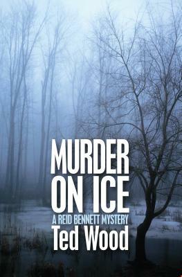 Murder on Ice: A Reid Bennett Mystery by Ted Wood