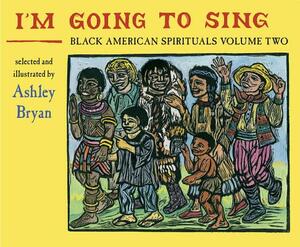 I'm Going to Sing, Black American Spirituals, Volume Two by Ashley Bryan