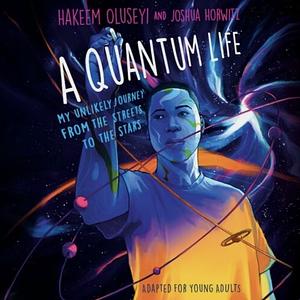 A Quantum Life (Adapted for Young Adults): My Unlikely Journey from the Street to the Stars by Joshua Horwitz, Hakeem Oluseyi