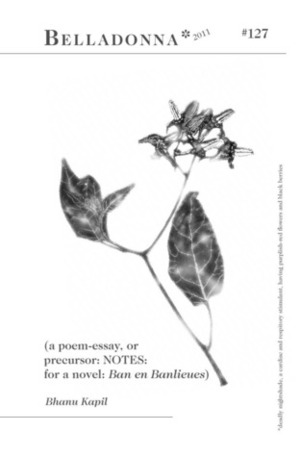 (A Poem-Essay, or Precursor: Notes: For a Novel: Ban En Banlieues) by Bhanu Kapil