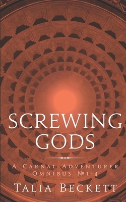 Screwing Gods: Tales of the Carnal Adventurer #1-4 by Talia Beckett