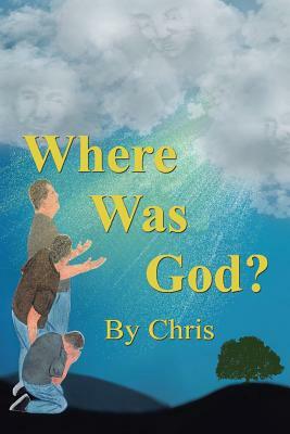 Where Was God? by Chris