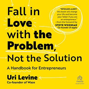 Fall in Love with the Problem, Not the Solution by Uri Levine