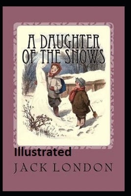 A Daughter of the Snows Illustrated by Jack London