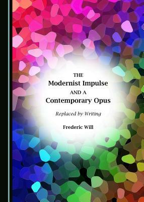 The Modernist Impulse and a Contemporary Opus: Replaced by Writing by Frederic Will