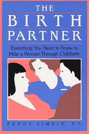 The Birth Partner: Everything You Need to Know to Help a Woman Through Childbirth by Penny Simkin, Penny Simkin