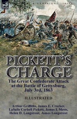 Pickett's Charge: the Great Confederate Attack at the Battle of Gettysburg, July 3rd, 1863 by James Longstreet, Arthur Griffiths, Lasalle Corbell Pickett