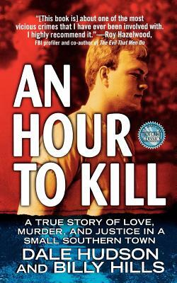 An Hour to Kill: A True Story of Love, Murder, and Justice in a Small Southern Town by Billy Hills, Dale Hudson