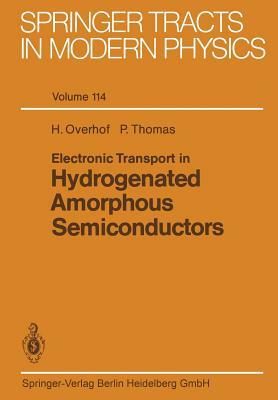 Electronic Transport in Hydrogenated Amorphous Semiconductors by Harald Overhof, Peter Thomas