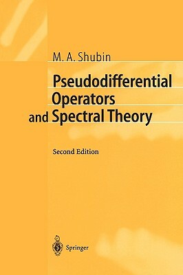 Pseudodifferential Operators and Spectral Theory by M. a. Shubin