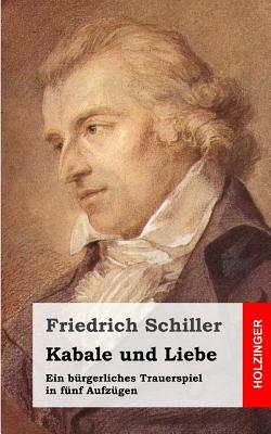 Kabale und Liebe: Ein bürgerliches Trauerspiel in fünf Aufzügen by Friedrich Schiller