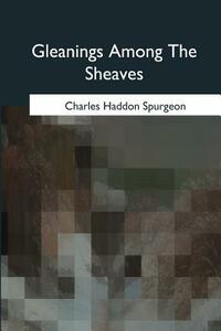 Gleanings Among The Sheaves by Charles Haddon Spurgeon