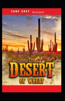 The Desert of Wheat Illustrated by Zane Grey