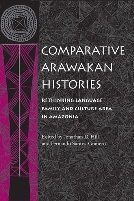 Comparative Arawakan Histories: Rethinking Language Family and Culture Area in Amazonia by 