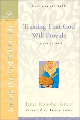 Trusting That God Will Provide: A Study on Ruth by Janet Kobobel Grant