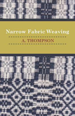 Narrow Fabric Weaving by A. Thompson