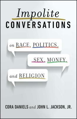 Impolite Conversations: On Race, Politics, Sex, Money, and Religion by Cora Daniels, John L. Jackson