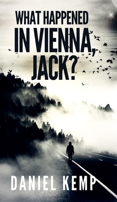 What Happened In Vienna, Jack? (Lies And Consequences Book 1) by Daniel Kemp