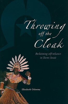 Throwing Off the Cloak: Reclaiming Self-Reliance in Torres Strait by Elizabeth Osborne