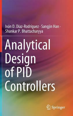 Analytical Design of Pid Controllers by Shankar P. Bhattacharyya, Sangjin Han, Iván D. Díaz-Rodríguez