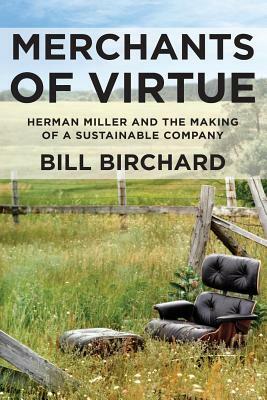 Merchants of Virtue: Herman Miller and the Making of a Sustainable Company by Bill Birchard