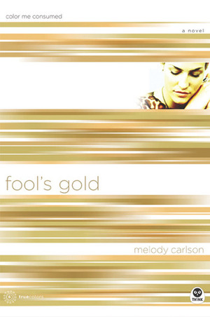 Fool's Gold: Color Me Consumed by Melody Carlson