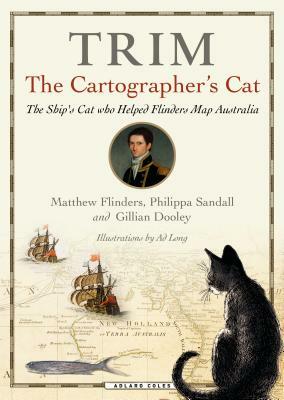 Trim, the Cartographer's Cat: The Ship's Cat Who Helped Flinders Map Australia by Philippa Sandall, Matthew Flinders, Gillian Dooley