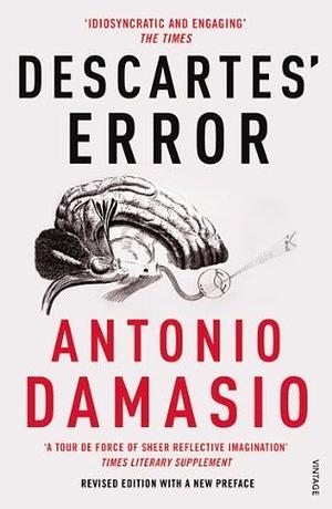 Descartes' Error: Emotion, Reason and the Human Brain by António Damásio