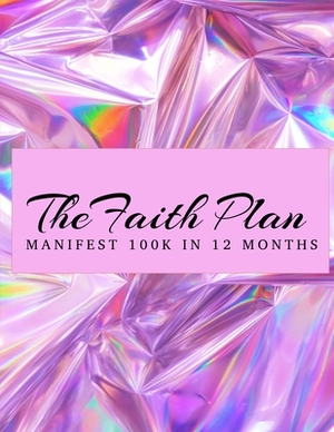 The Faith Plan: Manifest 100k in 12 months by Latrell King