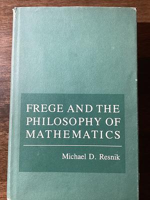 Frege and the Philosophy of Mathematics by Michael D. Resnik
