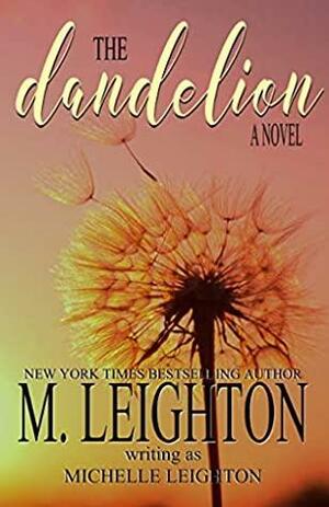 The Dandelion: A Second Chance, Ugly Cry Love Story by Michelle Leighton