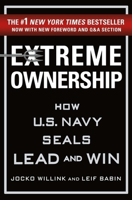 Extreme Ownership: How U.S. Navy Seals Lead and Win by Leif Babin, Jocko Willink