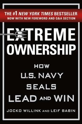 Extreme Ownership: How U.S. Navy Seals Lead and Win by Jocko Willink, Leif Babin