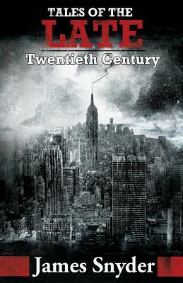 Tales of the Late Twentieth Century by James Snyder