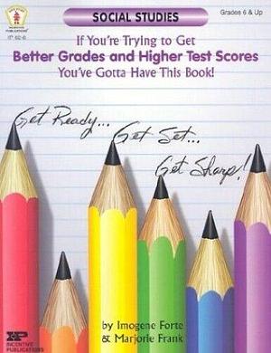 Social Studies: If You're Trying to Get Better Grades and Higher Test Scores, You've Gotta Have This Book! by Imogene Forte, Marjorie Frank