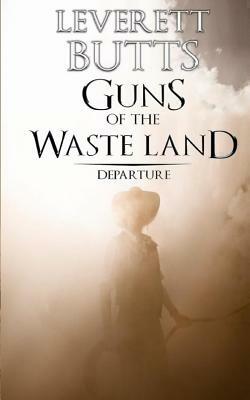 Guns of the Waste Land: Departure by Leverett Butts