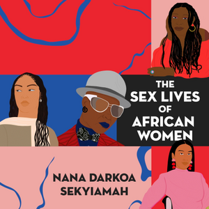 The Sex Lives of African Women by Nana Darkoa Sekyiamah