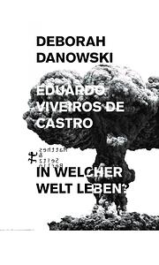 In welcher Welt leben?: Ein Versuch über die Angst vor dem Ende by Eduardo Viveiros de Castro