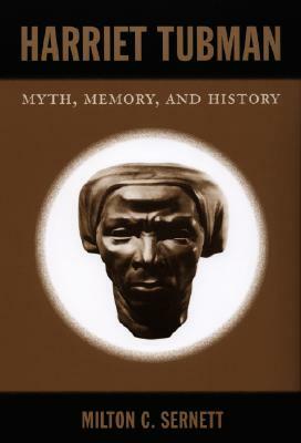 Harriet Tubman: Myth, Memory, and History by Milton C. Sernett