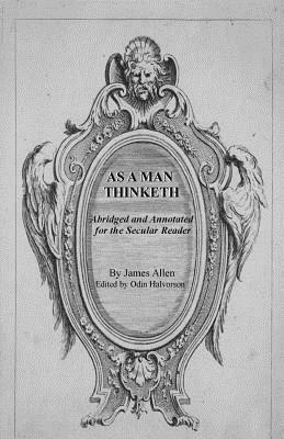 As a Man Thinketh: (Abridged and Annotated for the Secular Reader) by Odin Halvorson, James Allen