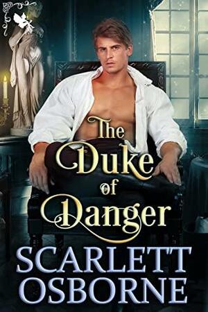 The Duke of Danger: A Steamy Historical Regency Romance Novel by Scarlett Osborne