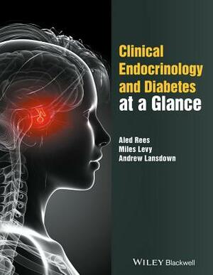 Clinical Endocrinology and Diabetes at a Glance by Andrew Lansdown, Miles Levy, Aled Rees